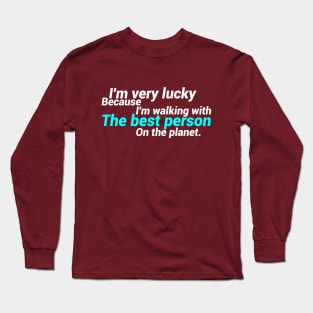 I'm Very Lucky Because I'm Walking With The Best Person On The Planet. Long Sleeve T-Shirt